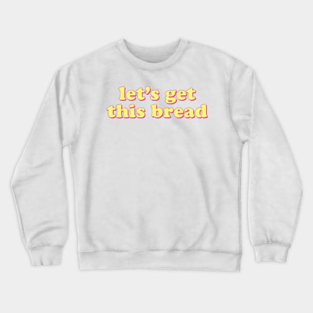 Lets Get This Bread Crewneck Sweatshirt by Nayo Draws